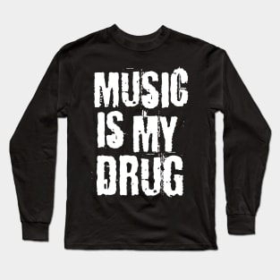 Music Is My Drug Long Sleeve T-Shirt